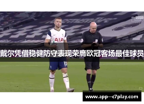 戴尔凭借稳健防守表现荣膺欧冠客场最佳球员