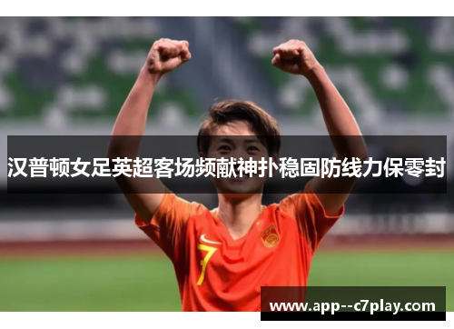 汉普顿女足英超客场频献神扑稳固防线力保零封