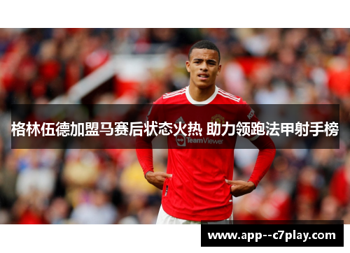 格林伍德加盟马赛后状态火热 助力领跑法甲射手榜